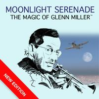 Glen Miller And His Orchestra - Moonlight Serenade - The Magic Of Glen Miller (New Edition)