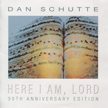 Dan Schutte - Here I Am, Lord (30th Anniversary Edition)