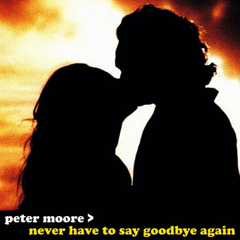Peter Moore - Never Have to Say Goodbye Again
