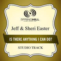 Jeff & Sheri Easter - Is There Anything I Can Do?