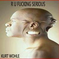 Kurt Wohle - R U Fucking Serious (Explicit)