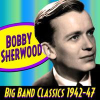 Bobby Sherwood - Big Band Classics 1942-1947