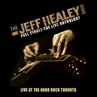 The Jeff Healey Band - Live At Hard Rock Toronto (Full Circle - The Live Anthology)