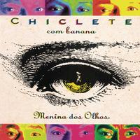 Chiclete Com Banana - Menina Dos Olhos