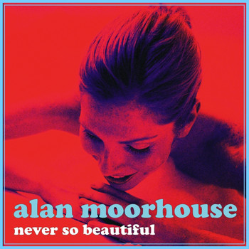 Alan Moorhouse - Never So Beautiful