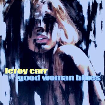 Leroy Carr - Good Woman Blues