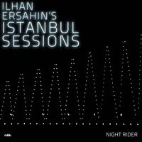 Ilhan Ersahin featuring Alp Ersönmez, Turgut Alp Bekoğlu and İzzet Kızıl - Istanbul Sessions: Night Rider