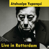 Atahualpa Yupanqui - Atahualpa Yupanqui Live in Rotterdam