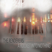 The Renderers - A Rocket into Nothing