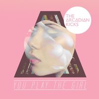The Arcadian Kicks - You Play The Girl