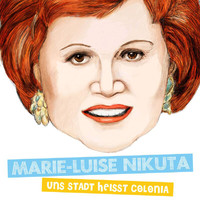 Marie-Luise Nikuta - Uns Stadt heißt Colonia