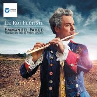 Emmanuel Pahud - Le roi flûtiste: Musiques à la cour de Frédéric le Grand