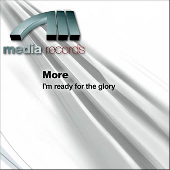 More - I'm ready for the glory
