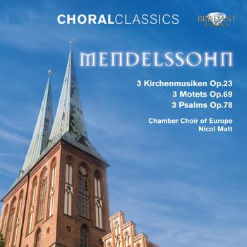Chamber Choir of Europe - Mendelssohn: Choral Classics, Part VI - 3 Kirchenmusiken Op. 23 - 3 Motets Op. 69 - 3 Psalms Op. 78