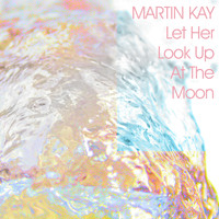 Martin Kay - Let Her Look Up At The Moon - EP