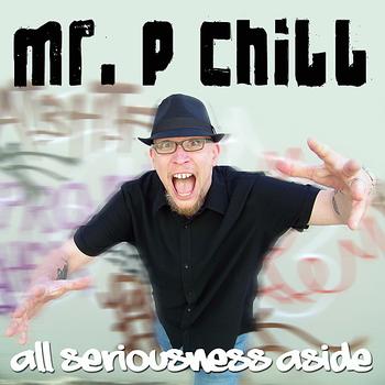 Mr. P Chill - All Seriousness Aside