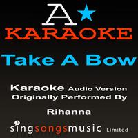 A* Karaoke -  Take A Bow (Originally Performed By Rihanna) [Audio Karaoke Version]