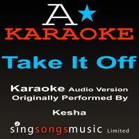 A* Karaoke -  Take It Off (Originally Performed By K$sha) [Audio Karaoke Version]