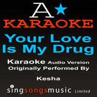 A* Karaoke -  Your Love Is My Drug (Originally Performed By K$sha) [Audio Karaoke Version]