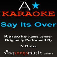 A* Karaoke -  Say It's Over (Originally Performed By N-Dubz) [Audio Karaoke Version]
