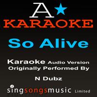 A* Karaoke -  So Alive (Originally Performed By N-Dubz) [Audio Karaoke Version]