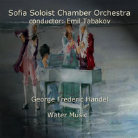 Sofia Soloist Chamber Orchestra - George Frideric Handel: Water Music