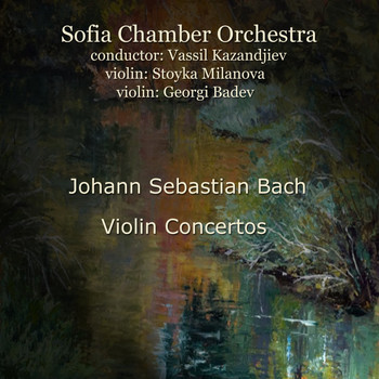 Sofia Chamber Orchestra - Johann Sebastian Bach: Violin Concerts