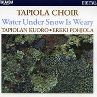 Tapiolan Kuoro - The Tapiola Choir - Water Under Snow Is Weary / Vesi väsyy lumen alle