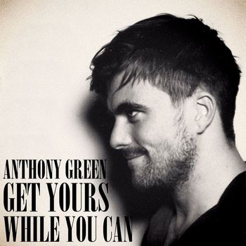 Anthony Green - Get Yours While You Can