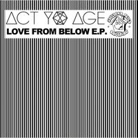 Act Yo Age - Love From Below EP