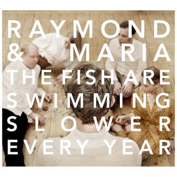 Raymond & Maria - The Fish Are Swimming Slower Every Year