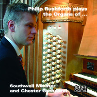 Philip Rushforth - The Organs of Southwell Minster & Chester Cathedral