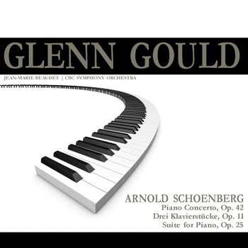 Glenn Gould - Schoenberg: Piano Concerto Op. 42 - Drei Klavierstücke Op. 11 - Suite for Piano, Op. 25
