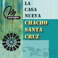 Chacho Santa Cruz - La Casa Nueva