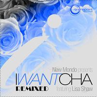 New Mondo - I Want Cha - Remixed (feat. Lisa Shaw)