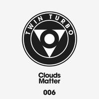 Clouds - Twin Turbo 006 - Matter