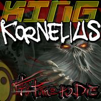 King Kornelius - It's Time to Die!
