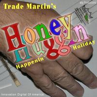 Trade Martin - Honey Huggin' Happenin' Holiday