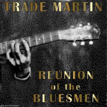 Trade Martin - Reunion Of The Bluesmen