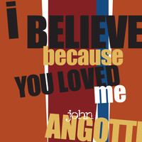 John Angotti - I Believe Because You Loved Me