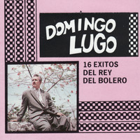 Domingo Lugo - 16 Exitos De El Rey Del Bolero