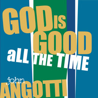 John Angotti - God Is Good All The Time