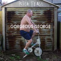 Gorgeous George - Prick Tease (Explicit)