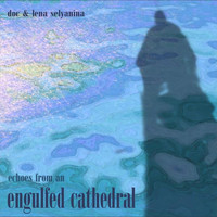Doc & Lena Selyanina - Echoes from an Engulfed Cathedral