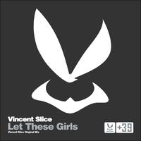 Vincent Slice - Let These Girls