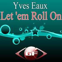 Yves Eaux - Let 'Em Roll On