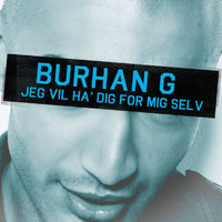 Burhan G - Jeg Vil Have Dig For Mig Selv (Explicit)