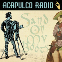 Acapulco Radio - Sand on My Boots