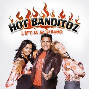 Hot Banditoz - Life Is So Strong