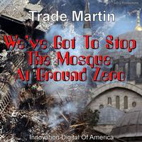 Trade Martin - We've Got To Stop The Mosque At Ground Zero